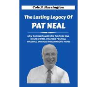 The Lasting Legacy of Pat Neal: How one billionaire rose through real estate empires, strategic political influence, and bold philanthropic moves (The Wealth Architects)