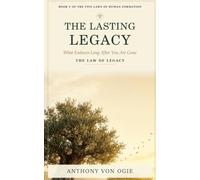 The Lasting Legacy: What Endures Long After You Are Gone (The Five Laws of Human Formation - A Five-Volume Study of How a Life Is Built)