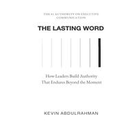 The Lasting Word: How Leaders Build Authority That Endures Beyond the Moment (Executive Communication Authority Series)