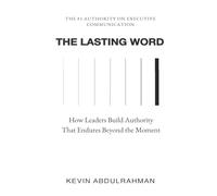 The Lasting Word: How Leaders Build Authority That Endures Beyond the Moment (Executive Communication Authority Series)