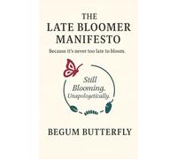 The Late Bloomer Manifesto: Because it’s never too late to bloom.