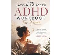 The Late-Diagnosed ADHD Workbook For Women: A 90-Day Journal to Track Executive Function, Unmask Your Identity & Build Neurodivergent-Affirming Routines