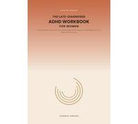 The Late-Diagnosed ADHD Workbook for Women: Practical Systems and Exercises for Making Sense of Your Diagnosis and Building a Life That Works With Your Brain