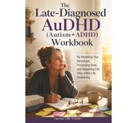 The Late-Diagnosed AuDHD (Autism+ADHD) Workbook: Re-Parenting Your Neurotype, Processing Grief, and Rebuilding Life After a Mid-Life Awakening