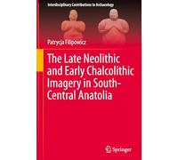 The Late Neolithic and Early Chalcolithic Imagery in South-Central Anatolia (Interdisciplinary Contributions to Archaeology)