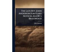The Late Rev. John Anderson [obituary Notices, Ed.] By J. Braidwood