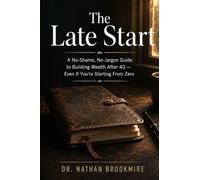 The Late Start: A No-Shame, No-Jargon Guide to Building Wealth After 40 - Even If You're Starting From Zero