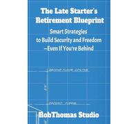 The Late Starter’s Retirement Blueprint: Smart Strategies to Build Security and Freedom-Even If You’re Behind