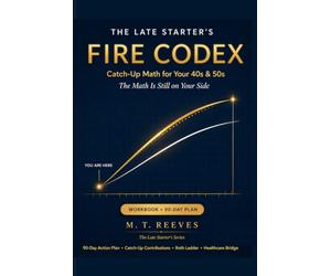 The Late Starter's FIRE Codex: Catch-Up Math for Financial Independence in Your 40s & 50s: Stop Feeling Behind with Retirement Planning, Catch-Up ... FIRE Workbook for Financial Independence