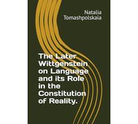 The Later Wittgenstein on Language and its Role in the Constitution of Reality.