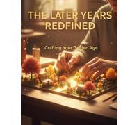 The Later Years Redefined: Crafting Your Golden Age
