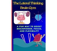 The Lateral Thinking Brain Gym: A Fun Way to Boost Brainpower, Focus and Flexibility | 100 Puzzles to Sharpen Your Mind and Challenge Your Logic | Brain-Training Puzzles