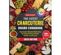 The Latest Charcuterie Board Cookbook: Impressive Boards Made Easy for Entertaining Friends, Family, and Guests