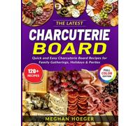 The Latest Charcuterie Board: Quick and Easy Charcuterie Board Recipes for Family Gatherings, Holidays & Parties