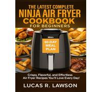 THE LATEST COMPLETE NINJA AIR FRYER COOKBOOK FOR BEGINNERS: Crispy, Flavorful, and Effortless Air Fryer Recipes You’ll Love Every Day!