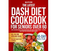 The Latest Dash Diet Cookbook for Seniors Over 60: Simple & Delicious Recipes to Lower Blood Pressure, Boost Energy & Support Longevity-With Meal Plans & Smart Prep for Everyday Seniors’ Wellness