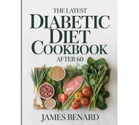 The Latest Diabetic Diet Cookbook After 60: Naturally Lower Your Blood Sugar: 2000 Days of Easy Low-Carb Recipes for Type 2 Diabetes, Pre-Diabetes & the Newly Diagnosed-Includes a 30-Day Meal Plan