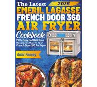 The Latest Emeril Lagasse French Door 360 Air Fryer Cookbook: 250+ Easy and Delicious Recipes to Master Your French Door 360 Air Fryer