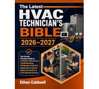 The Latest HVAC Technician’s Bible 2026-2027: The Proven Practical Guide to Installation, Maintenance, Troubleshooting, Refrigeration, Electrical ... Repair for Smarter & Cost-Effective Service