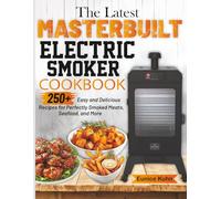 The Latest Masterbuilt Electric Smoker Cookbook: 250+ Easy and Delicious Recipes for Perfectly Smoked Meats, Seafood, and More