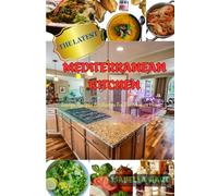 THE LATEST MEDITERRANEAN KITCHEN: Design, Recipes & Lifestyle For The Modern Home