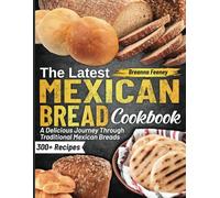 The Latest Mexican Bread Cookbook: A Delicious Journey Through Traditional Mexican Breads