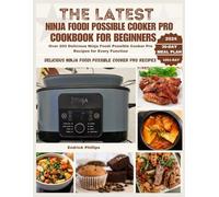 The Latest Ninja Foodi Possible Cooker Pro Cookbook for Beginners: Over 200 Delicious Ninja Foodi Possible Cooker Pro Recipes for Every Function: 4 (Ninja Product Series)