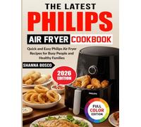 The Latest Philips Air Fryer Cookbook: Quick and Easy Philips Air Fryer Recipes for Busy People and Healthy Families