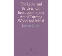 The Lathe and Its Uses, Or Instruction in the Art of Turning Wood and Metal: Including a Description of the Most Modern Appliances for the Ornamentation of Plane and Curved Surfaces
