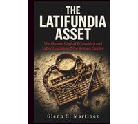 The Latifundia Asset: The Human Capital Economics and Labor Logistics of the Roman Empire (The Imperial Syndicate Series)