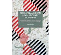 The Latin American Revolutionary Movement: Proceedings of the First Latin American Communist Conference, June 1929 (Historical Materialism)