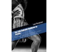 The Latin Ballroom Handbook for Parents: A Truth - Based Guide to Raising Confident, High-Achieving Latin Dancers