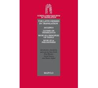 The Latin Hermes in Translation: Asclepius, Glosses on Trismegistus, Book of Six Principles of Things, Book of 24 Philosophers (Corpus Christianorum in Translation, 50)
