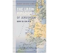 The Latin Kingdom of Jerusalem. 1099 to 1291 A.D
