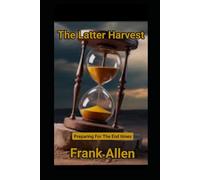 The Latter Harvest: Preparing For The End Time