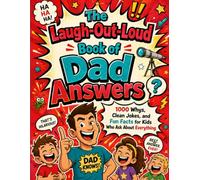 The Laugh-Out-Loud Book of Dad Answers; 1000 Whys, Clean Jokes, and Fun Facts for Kids Who Ask About Everything