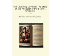 The Laughing Cavalier: The Story of the Ancestor of the Scarlet Pimpernel (Classic Books)