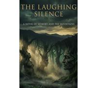 The Laughing Silence A NOVEL OF MEMORY AND THE MOUNTINS: A Fictional Chronicle of Kuru and the Last Memory of the Forest