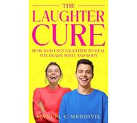 The Laughter Cure: How God Uses Laughter to Heal the Heart, Mind, and Body