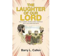 THE LAUGHTER OF OUR LORD: HOLY HUMOR, SACRED COWS, POMPOUS PIETY, and CHRISTIAN FAITH