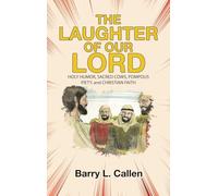 THE LAUGHTER OF OUR LORD: HOLY HUMOR, SACRED COWS, POMPOUS PIETY, and CHRISTIAN FAITH