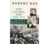 The Laurel And the Ivy: The Story of Charles Stewart Parnell And Irish Nationalism