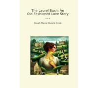 The Laurel Bush: An Old-Fashioned Love Story (Classic Books)