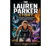 The Lauren Parker Story: An Inspiring Biography of the 2026 Dual-Sport Champion, the Journey from Tragedy to World Records, and the Elite Mindset to Win at Any Cost