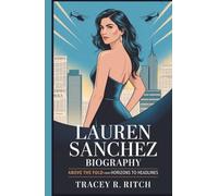 The Lauren Sánchez Biography: Above the Fold: From Horizons to Headlines