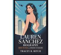 The Lauren Sánchez Biography: Above the Fold: From Horizons to Headlines