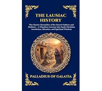 The Lausiac History: The Classic Chronicles of the Desert Fathers and Mothers - A Timeless Journey into Early Christian Asceticism, Miracles, and ... 271 (Library of Alexandria - Esoteric)