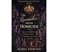 The Lavender House Homicide: A Queer Cozy Mystery of Historic Homes, Inheritance Lies, and Floral Clues (Bloom & Homicide Mysteries)