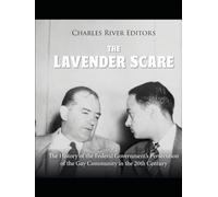 The Lavender Scare: The History of the Federal Government’s Persecution of the Gay Community in the 20th Century
