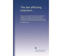 The law affecting engineers: being a concise statement of the powers and duties of an engineer as between employer and contractor, as arbitrator, and ... and an appendix of forms of contract...